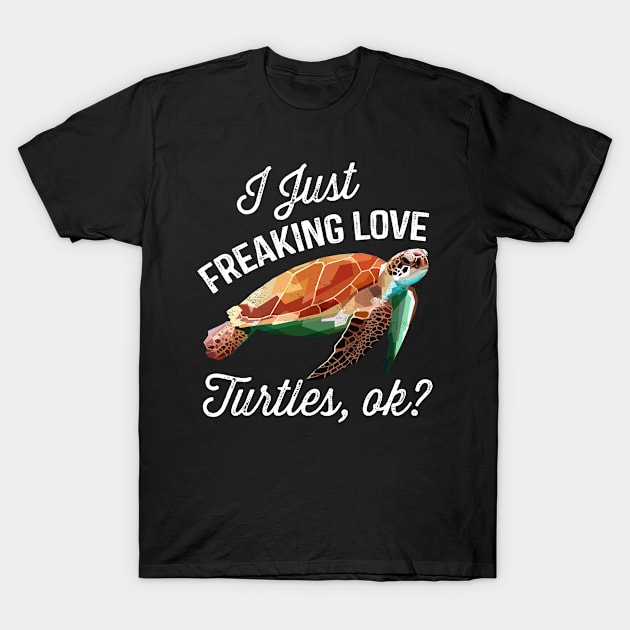 I Just Freaking Love Turtles, ok? T-Shirt by stayilbee